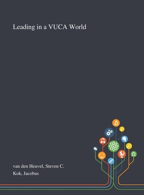 Leading in a VUCA World by Van Den Heuvel, Steven C.