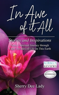 In Awe of It All: Stories and Inspirations from a Spiritual Journey through Eight Decades of Life on This Earth by Lady, Sherry Dee