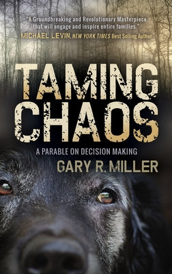 Taming Chaos: A Parable on Decision Making by Miller, Gary R.