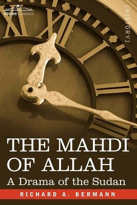 The Mahdi of Allah: A Drama of the Sudan by Bermann, Richard a.