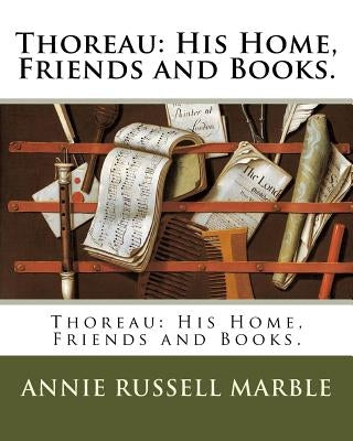 Thoreau: His Home, Friends and Books. by Marble, Annie Russell