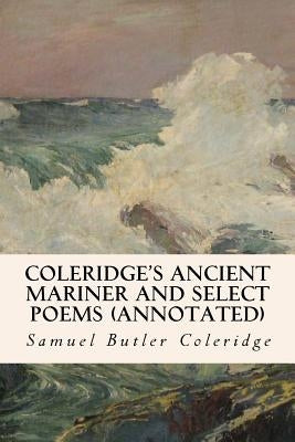 Coleridge's Ancient Mariner and Select Poems (annotated) by Coleridge, Samuel Butler