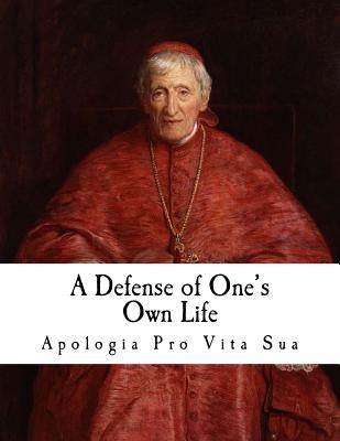 A Defense of One's Own Life: Apologia pro Vita Sua by (cardinal) Newman, John Henry