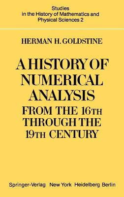 A History of Numerical Analysis from the 16th Through the 19th Century by Goldstine, H. H.