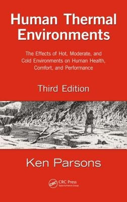 Human Thermal Environments: The Effects of Hot, Moderate, and Cold Environments on Human Health, Comfort, and Performance by Parsons, Ken