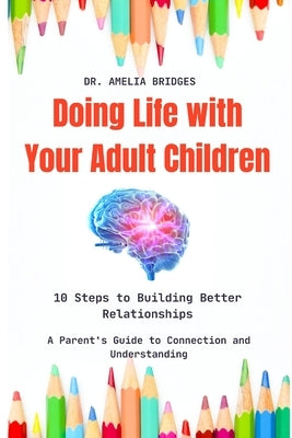 Doing Life with Your Adult Children: 10 Steps to Building Better Relationships: A Parent's Guide to Connection and Understanding by Brdiges, Amelia