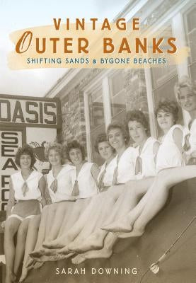 Vintage Outer Banks: Shifting Sands & Bygone Beaches by Downing, Sarah