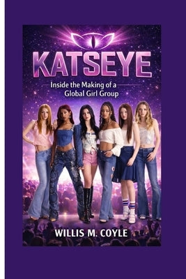 Katseye: Inside the Making of a Global Girl Group by Coyle, Willis M.
