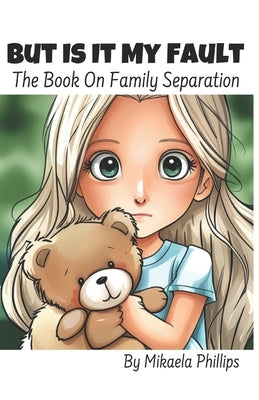 But Is It My Fault: The Book On Family Separation by Phillips, Mikaela