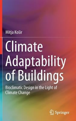 Climate Adaptability of Buildings: Bioclimatic Design in the Light of Climate Change by Kosir, Mitja
