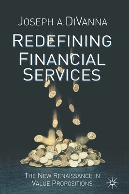Redefining Financial Services: The New Renaissance in Value Propositions by Divanna, J.