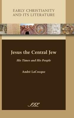 Jesus the Central Jew: His Times and His People by Lacocque, André