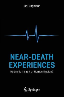 Near-Death Experiences: Heavenly Insight or Human Illusion? by Engmann, Birk