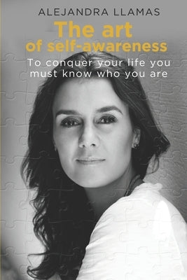 The Art of Self-Awareness: To conquer your life you must know who you are by Llamas, Alejandra