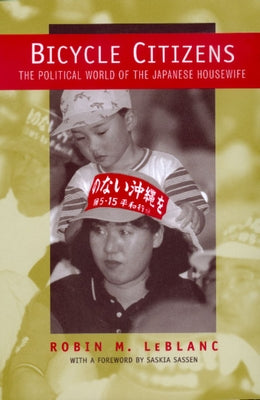 Bicycle Citizens: The Political World of the Japanese Housewifevolume 1 by LeBlanc, Robin M.
