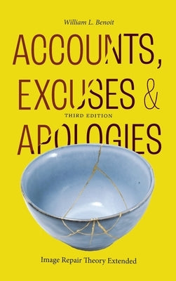 Accounts, Excuses, and Apologies, Third Edition: Image Repair Theory Extended by Benoit, William L.