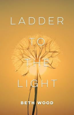 Ladder to the Light by Wood, Beth