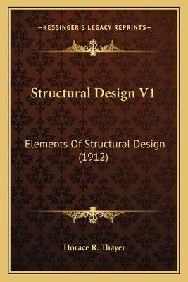 Structural Design V1: Elements Of Structural Design (1912) by Thayer, Horace R.