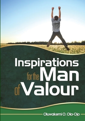 Inspiration for the Man of Valour by Ola-Ojo, Oluwakemi O.