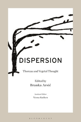 Dispersion: Thoreau and Vegetal Thought by Arsic, Branka
