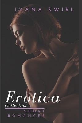 Erotica Short Romances: Collection: Stories of Forbidden Encounters by Swirl, Ivana