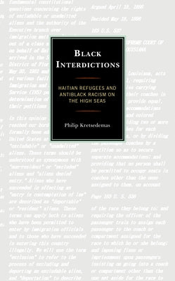 Black Interdictions: Haitian Refugees and Antiblack Racism on the High Seas by Kretsedemas, Philip