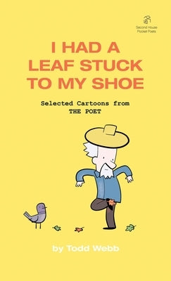 I Had A Leaf Stuck To My Shoe: Selected Cartoons from THE POET - Volume 7 by Webb, Todd