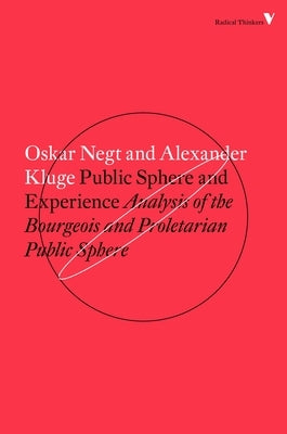 Public Sphere and Experience: Analysis of the Bourgeois and Proletarian Public Sphere by Kluge, Alexander