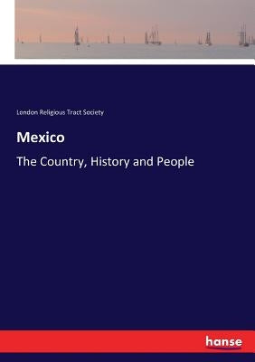 Mexico: The Country, History and People by Religious Tract Society, London