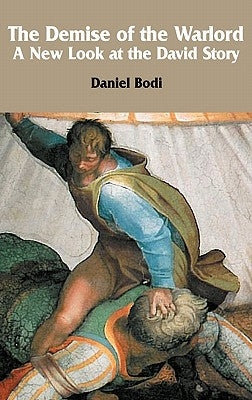 The Demise of the Warlord: A New Look at the David Story by Bodi, Daniel