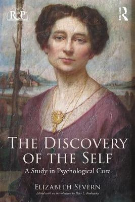 The Discovery of the Self: A Study in Psychological Cure by Severn, Elizabeth