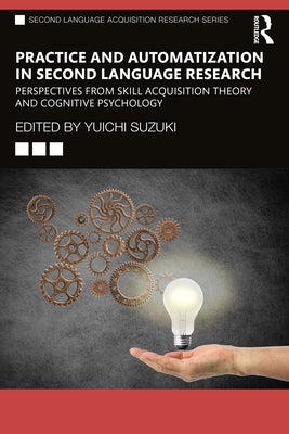 Practice and Automatization in Second Language Research: Perspectives from Skill Acquisition Theory and Cognitive Psychology by Suzuki, Yuichi