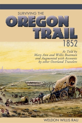 Surviving the Oregon Trail, 1852 by Rau, Weldon Willis