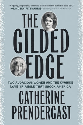 The Gilded Edge: Two Audacious Women and the Cyanide Love Triangle That Shook America by Prendergast, Catherine