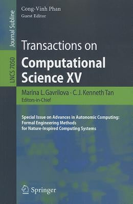 Transactions on Computational Science XV: Special Issue on Advances in Autonomic Computing: Formal Engineering Methods for Nature-Inspired Computing S by Gavrilova, Marina L.