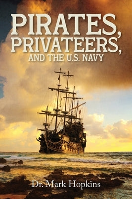 Pirates, Privateers, and the U.S. Navy by Hopkins, Mark
