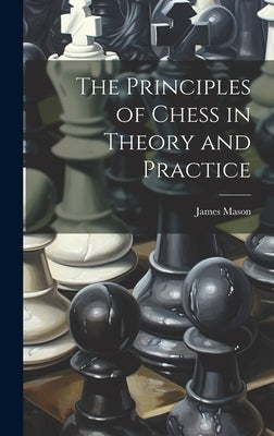 The Principles of Chess in Theory and Practice by Mason, James