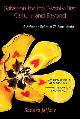 Salvation for the Twenty-First Century and Beyond: A Reference Guide on Christian Ethics by Jeffery, Sandra