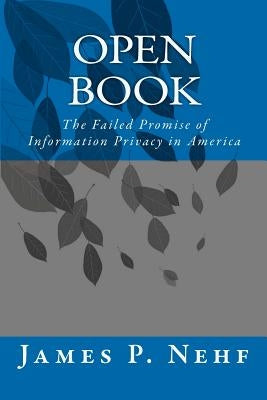 Open Book: The Failed Promise of Information Privacy in America by Nehf, James P.
