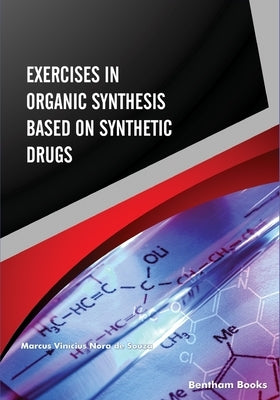 Exercises in Organic Synthesis Based on Synthetic Drugs by Nora de Souza, Marcus Vinícius
