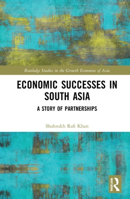 Economic Successes in South Asia: A Story of Partnerships by Khan, Shahrukh Rafi