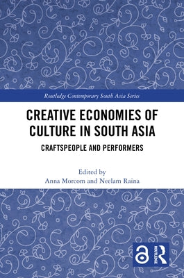 Creative Economies of Culture in South Asia: Craftspeople and Performers by Morcom, Anna