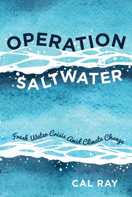 Operation Saltwater: Fresh Water Crisis Amid Climate Change by Ray, Cal
