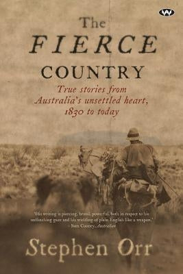 The Fierce Country: Surviving the Dead Heart by Orr, Stephen