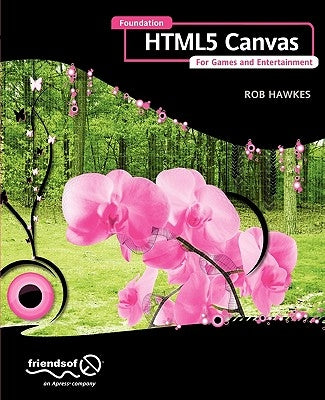 Foundation HTML5 Canvas: For Games and Entertainment by Hawkes, Rob