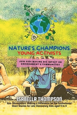 Nature's Champions-Young Activists: Join kids making big impact on environment & communities by Thompson, Isabella