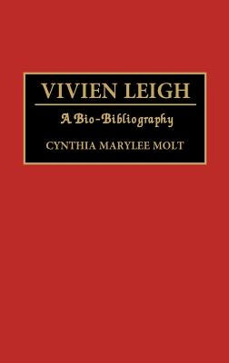 Vivien Leigh: A Bio-Bibliography by Molt, Cynthia M.