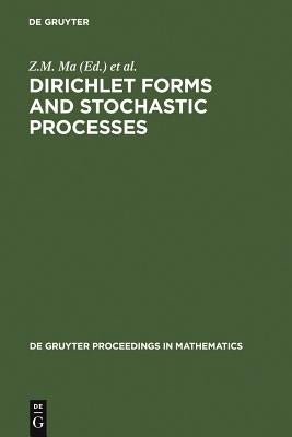 Dirichlet Forms and Stochastic Processes: Proceedings of the International Conference Held in Beijing, China, October 25-31, 1993 by Ma, Zhiming