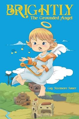 Brightly, the Grounded Angel by Sauer, Gay Sizemore