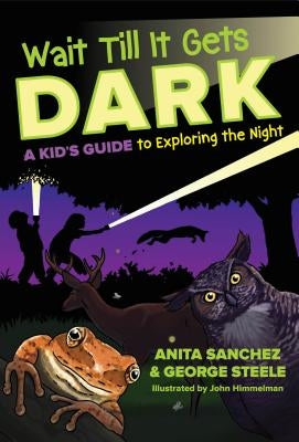 Wait Till It Gets Dark: A Kid's Guide to Exploring the Night by Sanchez, Anita